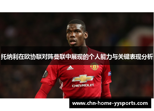 托纳利在欧协联对阵曼联中展现的个人能力与关键表现分析