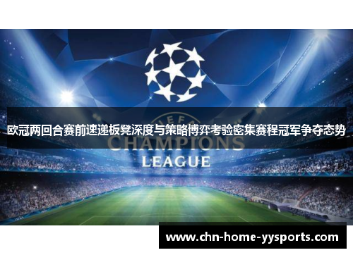 欧冠两回合赛前速递板凳深度与策略博弈考验密集赛程冠军争夺态势