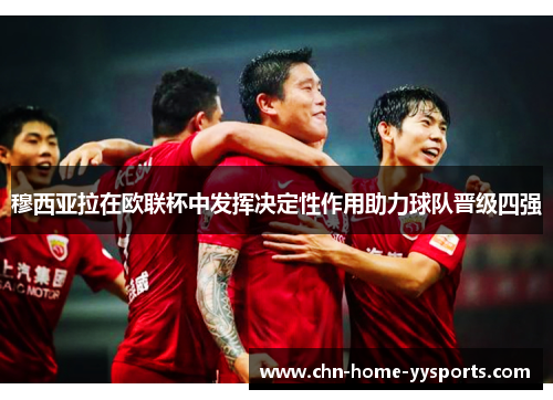 穆西亚拉在欧联杯中发挥决定性作用助力球队晋级四强