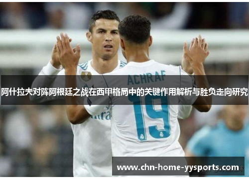 阿什拉夫对阵阿根廷之战在西甲格局中的关键作用解析与胜负走向研究