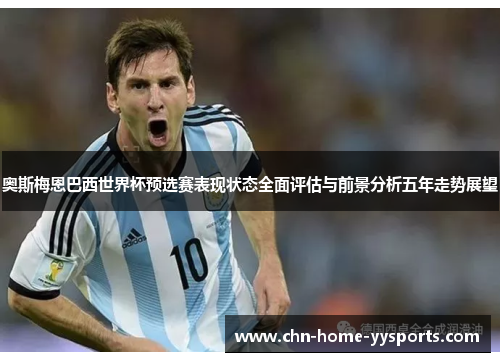 奥斯梅恩巴西世界杯预选赛表现状态全面评估与前景分析五年走势展望