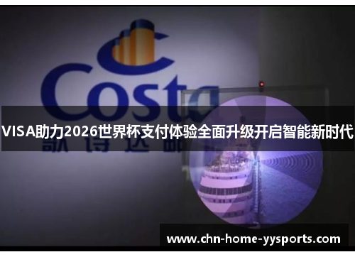 VISA助力2026世界杯支付体验全面升级开启智能新时代