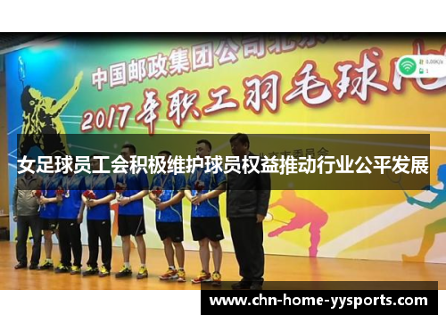 女足球员工会积极维护球员权益推动行业公平发展