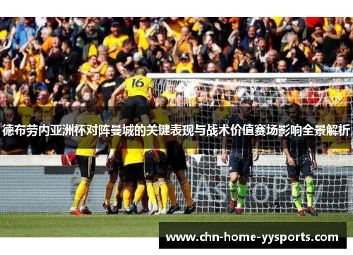 德布劳内亚洲杯对阵曼城的关键表现与战术价值赛场影响全景解析
