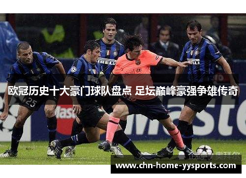 欧冠历史十大豪门球队盘点 足坛巅峰豪强争雄传奇