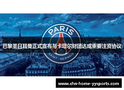 巴黎圣日耳曼正式宣布与卡塔尔财团达成重要注资协议