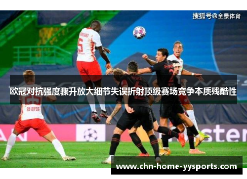 欧冠对抗强度骤升放大细节失误折射顶级赛场竞争本质残酷性